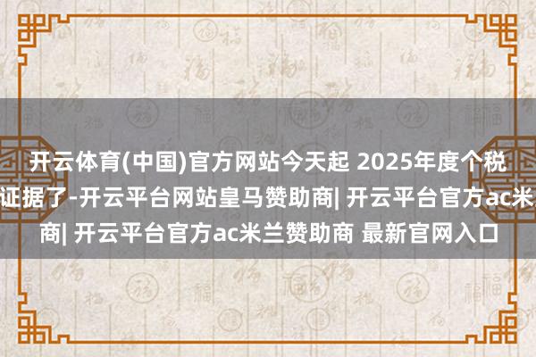 开云体育(中国)官方网站今天起 2025年度个税专项附加扣除信息不错证据了-开云平台网站皇马赞助商| 开云平台官方ac米兰赞助商 最新官网入口