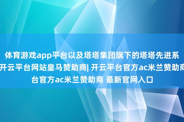 体育游戏app平台以及塔塔集团旗下的塔塔先进系统等较大公司-开云平台网站皇马赞助商| 开云平台官方ac米兰赞助商 最新官网入口
